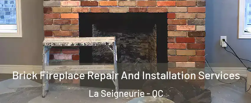  Brick Fireplace Repair And Installation Services La Seigneurie - QC