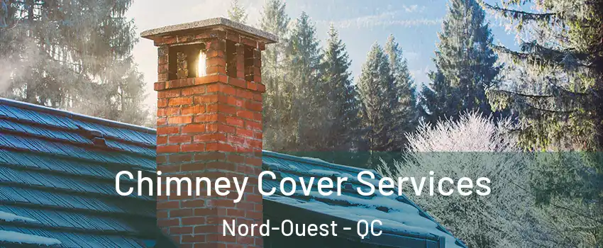  Chimney Cover Services Nord-Ouest - QC