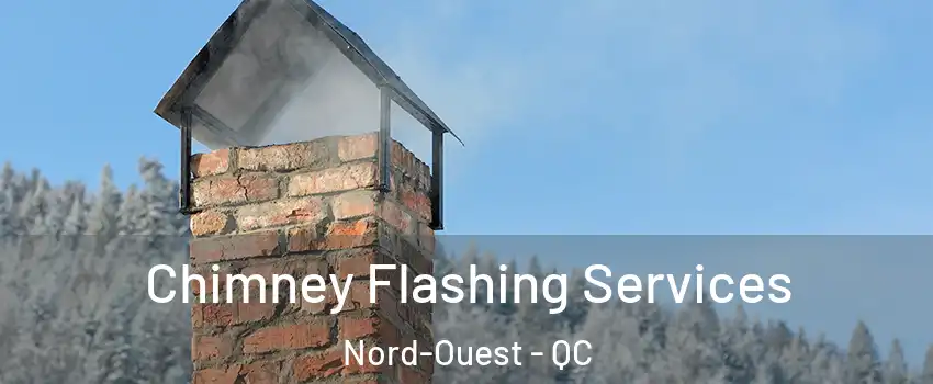 Chimney Flashing Services Nord-Ouest - QC