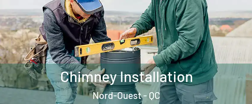  Chimney Installation Nord-Ouest - QC