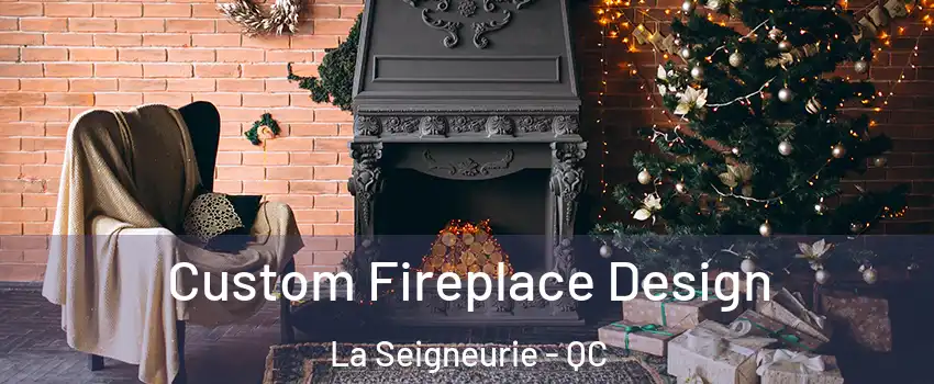  Custom Fireplace Design La Seigneurie - QC