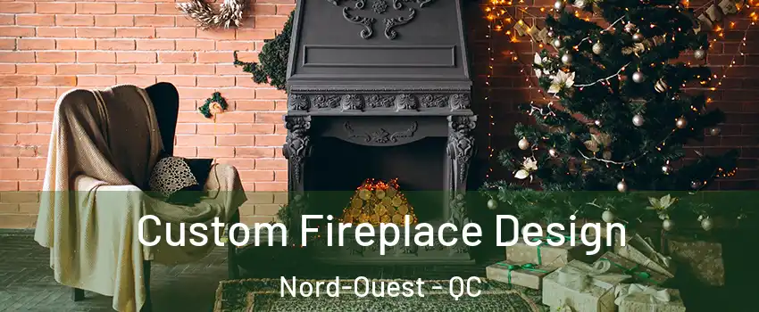  Custom Fireplace Design Nord-Ouest - QC