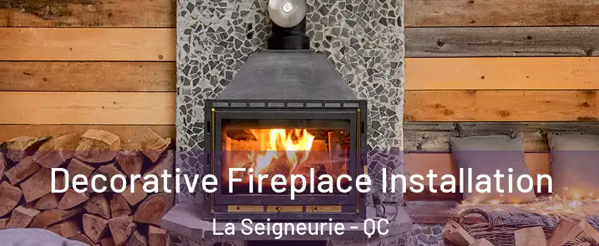  Decorative Fireplace Installation La Seigneurie - QC