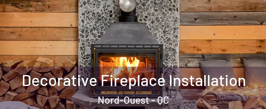  Decorative Fireplace Installation Nord-Ouest - QC