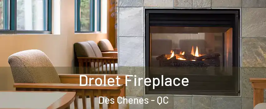 Drolet Fireplace Des Chenes - QC