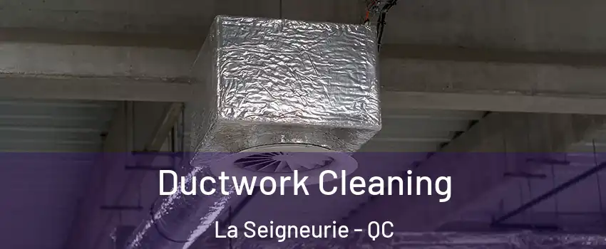  Ductwork Cleaning La Seigneurie - QC