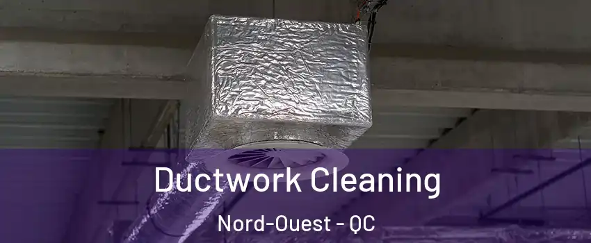  Ductwork Cleaning Nord-Ouest - QC