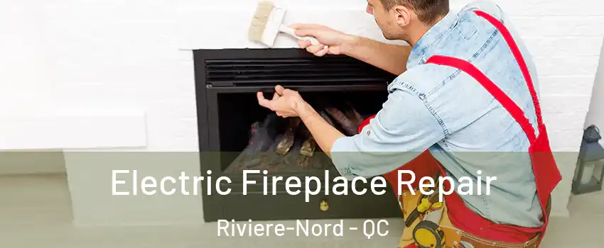  Electric Fireplace Repair Riviere-Nord - QC