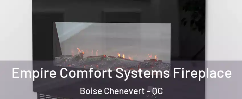Empire Comfort Systems Fireplace Boise Chenevert - QC