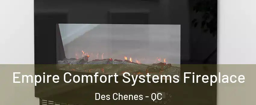 Empire Comfort Systems Fireplace Des Chenes - QC
