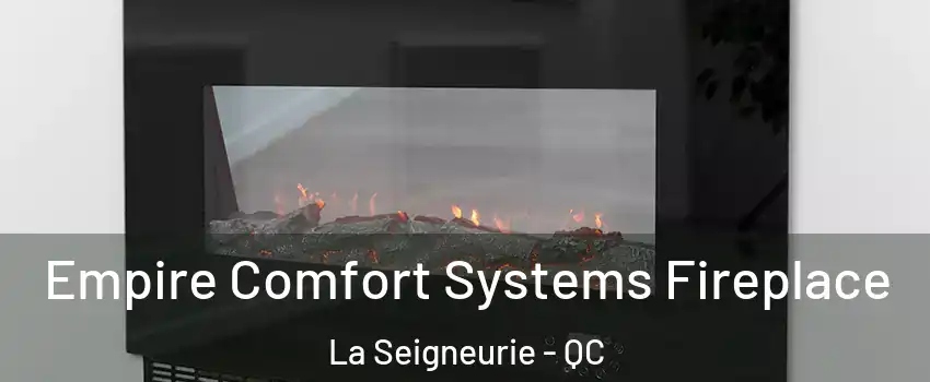 Empire Comfort Systems Fireplace La Seigneurie - QC
