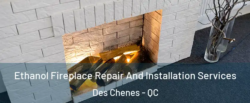  Ethanol Fireplace Repair And Installation Services Des Chenes - QC