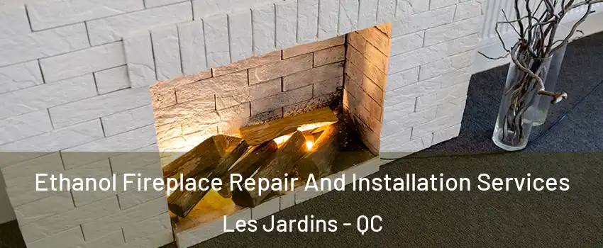  Ethanol Fireplace Repair And Installation Services Les Jardins - QC