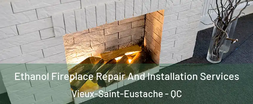  Ethanol Fireplace Repair And Installation Services Vieux-Saint-Eustache - QC