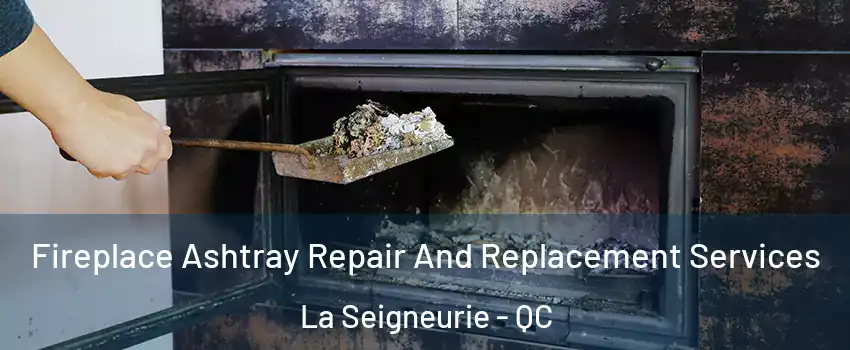  Fireplace Ashtray Repair And Replacement Services La Seigneurie - QC