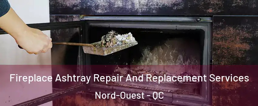  Fireplace Ashtray Repair And Replacement Services Nord-Ouest - QC