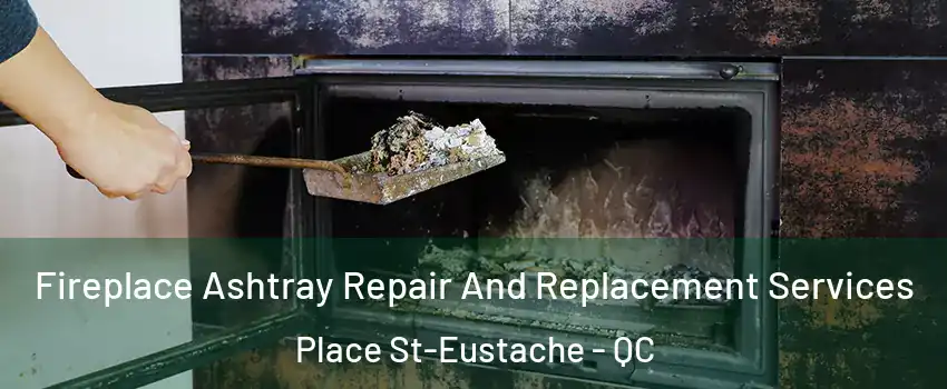  Fireplace Ashtray Repair And Replacement Services Place St-Eustache - QC