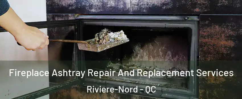  Fireplace Ashtray Repair And Replacement Services Riviere-Nord - QC