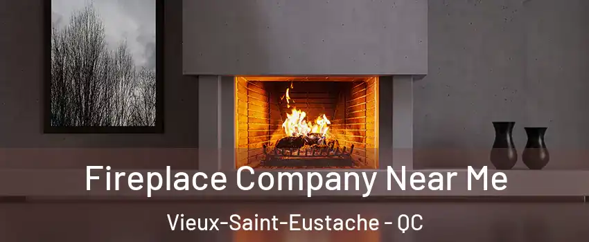Fireplace Company Near Me Vieux-Saint-Eustache - QC