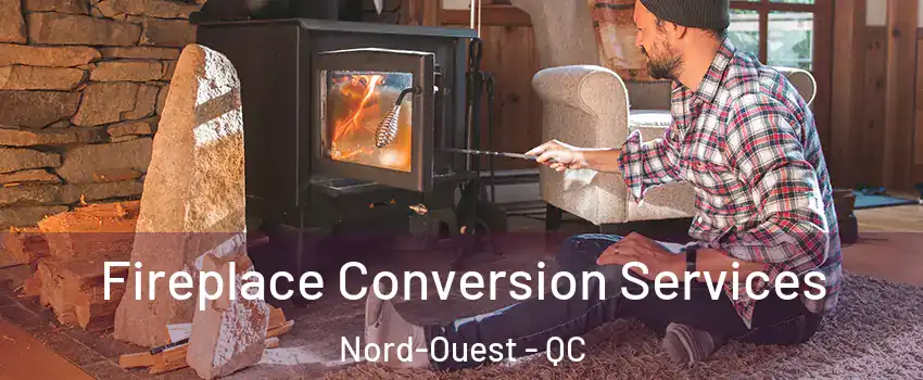  Fireplace Conversion Services Nord-Ouest - QC