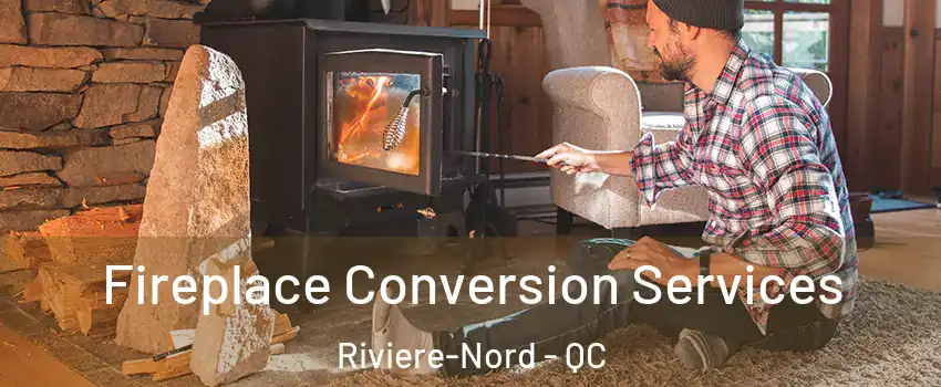  Fireplace Conversion Services Riviere-Nord - QC