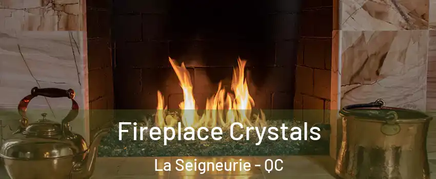  Fireplace Crystals La Seigneurie - QC