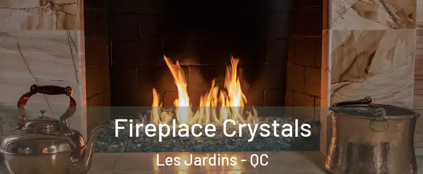  Fireplace Crystals Les Jardins - QC