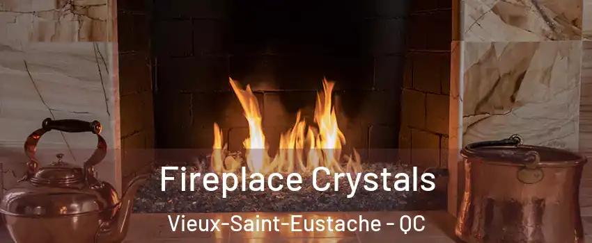  Fireplace Crystals Vieux-Saint-Eustache - QC