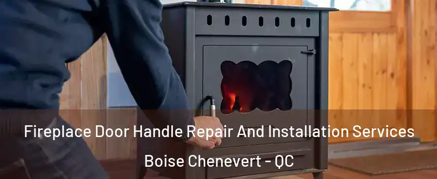  Fireplace Door Handle Repair And Installation Services Boise Chenevert - QC