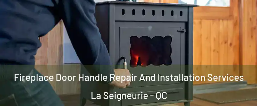  Fireplace Door Handle Repair And Installation Services La Seigneurie - QC
