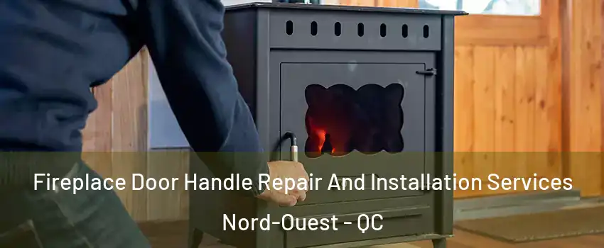  Fireplace Door Handle Repair And Installation Services Nord-Ouest - QC