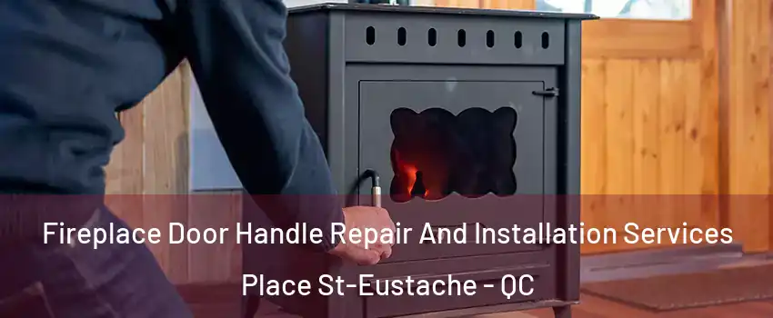 Fireplace Door Handle Repair And Installation Services Place St-Eustache - QC