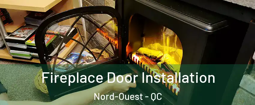  Fireplace Door Installation Nord-Ouest - QC