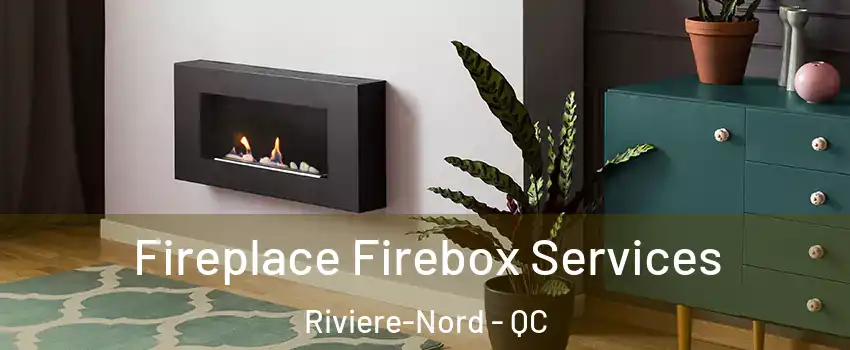  Fireplace Firebox Services Riviere-Nord - QC