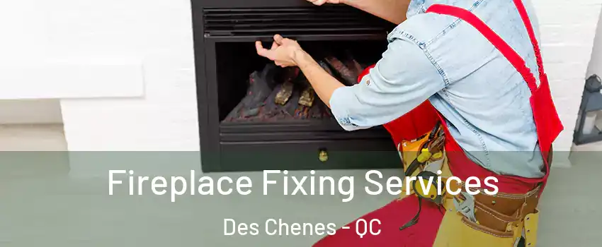  Fireplace Fixing Services Des Chenes - QC