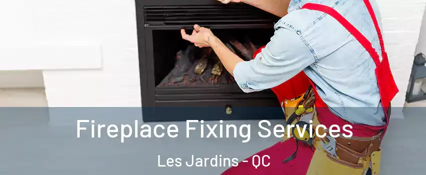  Fireplace Fixing Services Les Jardins - QC