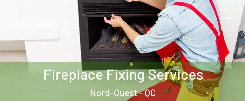  Fireplace Fixing Services Nord-Ouest - QC