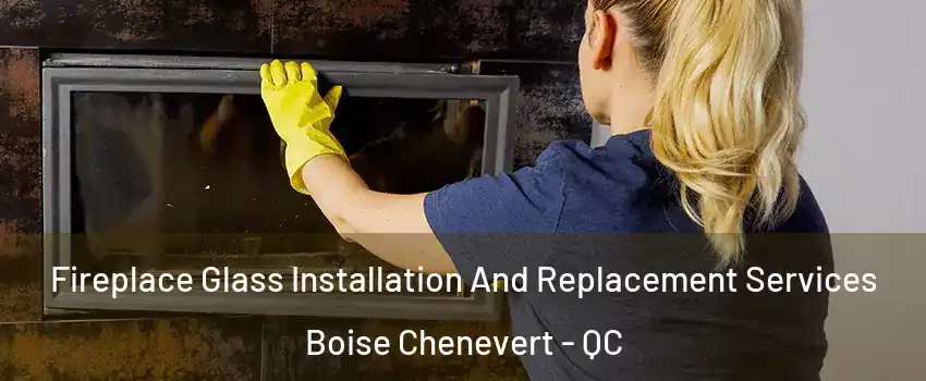  Fireplace Glass Installation And Replacement Services Boise Chenevert - QC