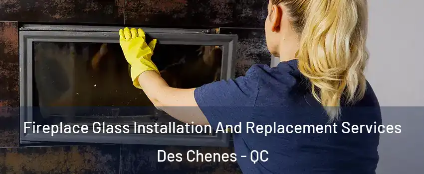  Fireplace Glass Installation And Replacement Services Des Chenes - QC