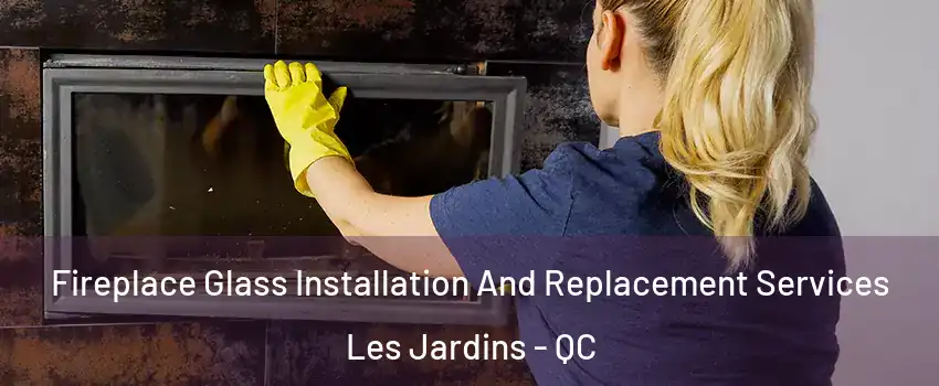  Fireplace Glass Installation And Replacement Services Les Jardins - QC