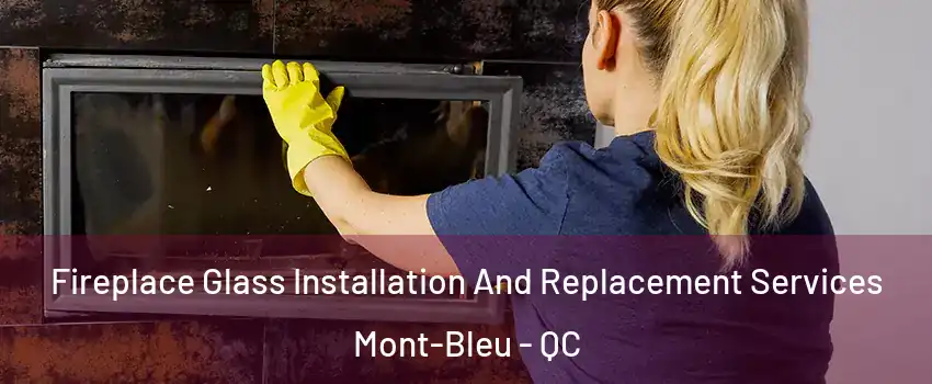  Fireplace Glass Installation And Replacement Services Mont-Bleu - QC