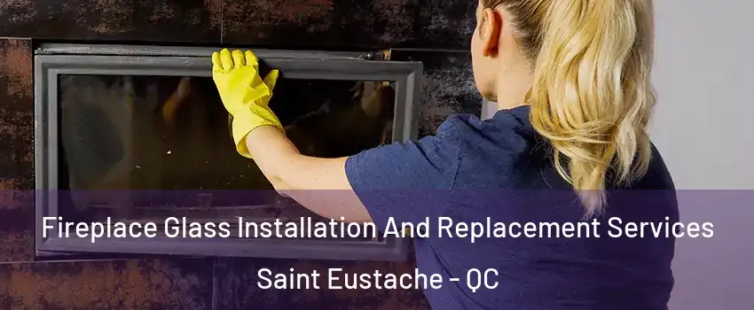  Fireplace Glass Installation And Replacement Services Saint Eustache - QC