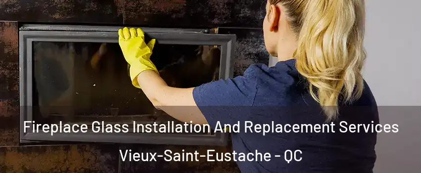  Fireplace Glass Installation And Replacement Services Vieux-Saint-Eustache - QC