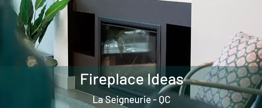  Fireplace Ideas La Seigneurie - QC