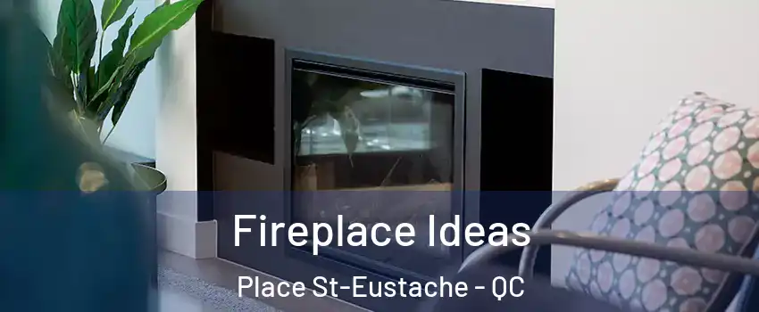  Fireplace Ideas Place St-Eustache - QC