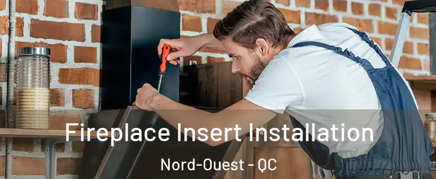  Fireplace Insert Installation Nord-Ouest - QC