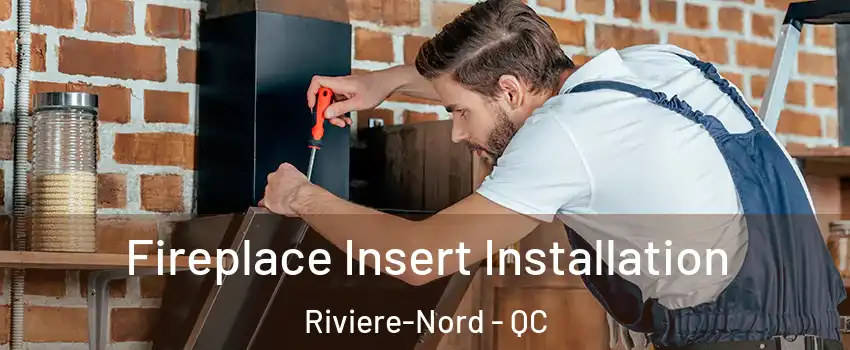  Fireplace Insert Installation Riviere-Nord - QC