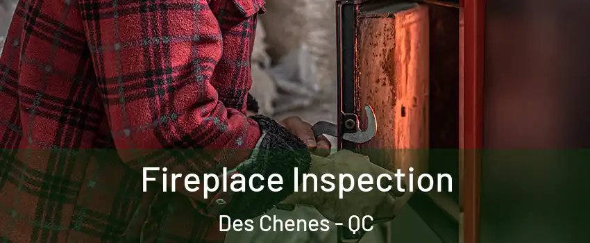  Fireplace Inspection Des Chenes - QC