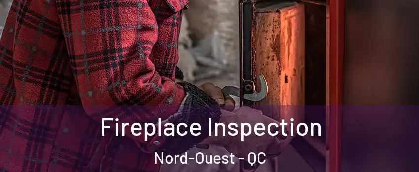  Fireplace Inspection Nord-Ouest - QC