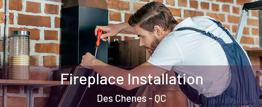  Fireplace Installation Des Chenes - QC